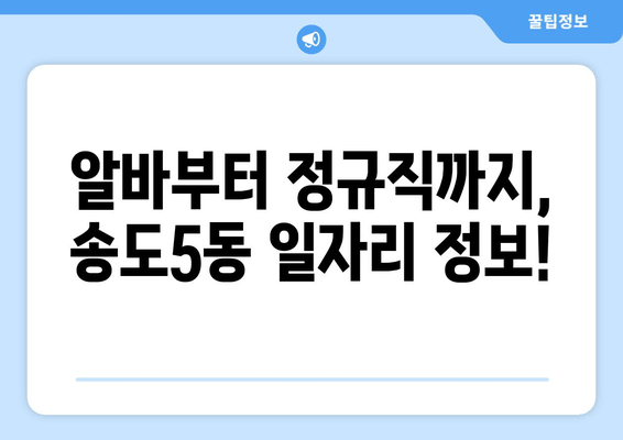 알바부터 정규직까지, 송도5동 일자리 정보!