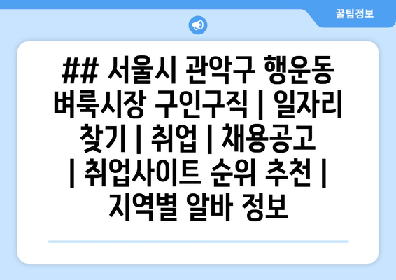 ## 서울시 관악구 행운동 벼룩시장 구인구직 | 일자리 찾기 | 취업 | 채용공고 | 취업사이트 순위 추천 | 지역별 알바 정보