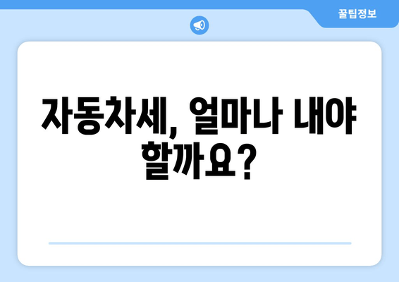 자동차세, 얼마나 내야 할까요?