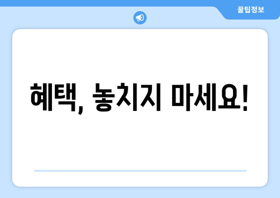 혜택, 놓치지 마세요!
