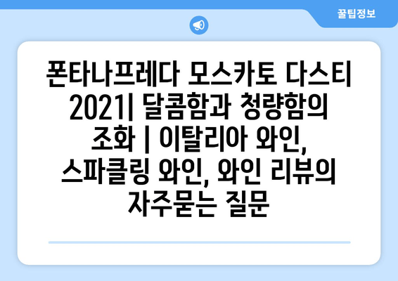 폰타나프레다 모스카토 다스티 2021| 달콤함과 청량함의 조화 | 이탈리아 와인, 스파클링 와인, 와인 리뷰