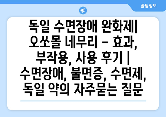 독일 수면장애 완화제| 오쏘몰 네무리 - 효과, 부작용, 사용 후기 | 수면장애, 불면증, 수면제, 독일 약