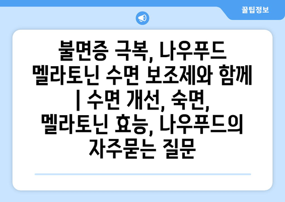 불면증 극복, 나우푸드 멜라토닌 수면 보조제와 함께 | 수면 개선, 숙면, 멜라토닌 효능, 나우푸드