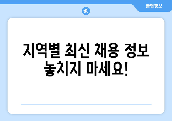 지역별 최신 채용 정보 놓치지 마세요!