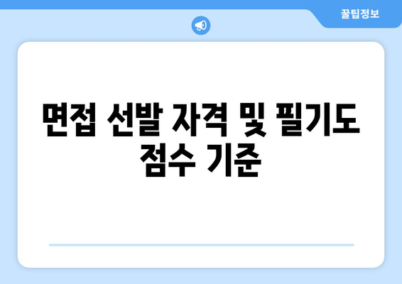 면접 선발 자격 및 필기도 점수 기준