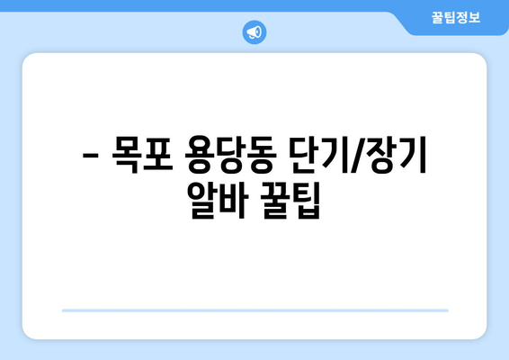 - 목포 용당동 단기/장기 알바 꿀팁