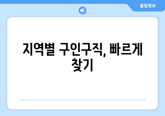 지역별 구인구직, 빠르게 찾기