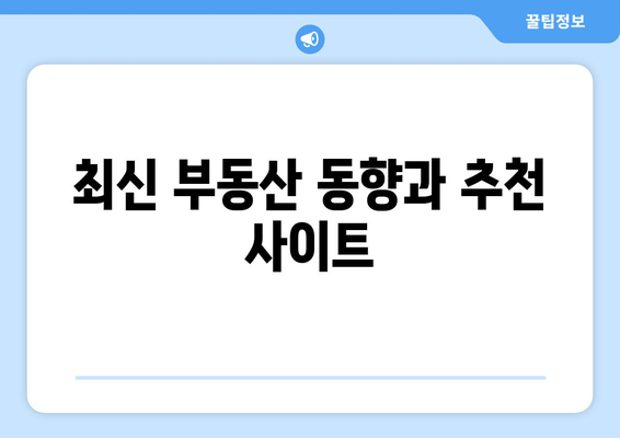 최신 부동산 동향과 추천 사이트