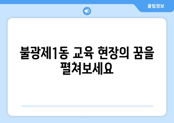 불광제1동 교육 현장의 꿈을 펼쳐보세요