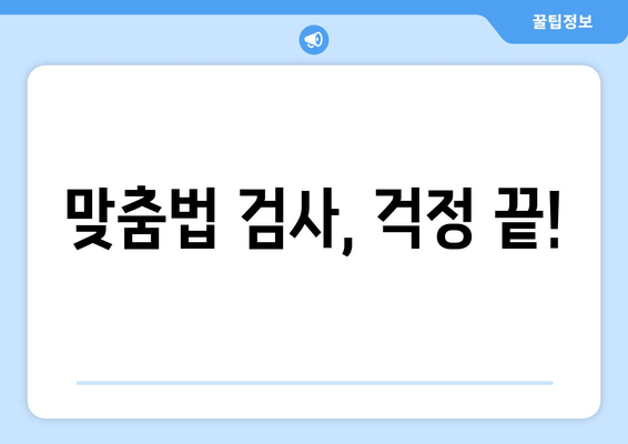 맞춤법 검사, 걱정 끝!