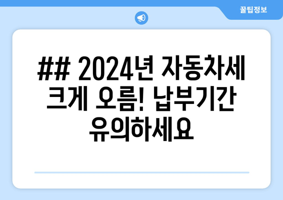 ## 2024년 자동차세 크게 오름! 납부기간 유의하세요