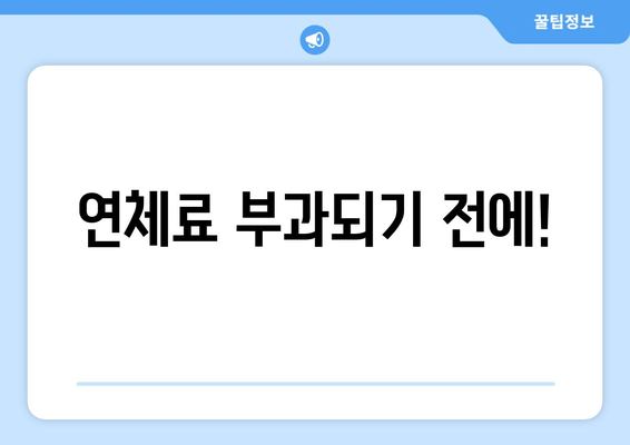 연체료 부과되기 전에!