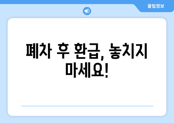 폐차 후 환급, 놓치지 마세요!