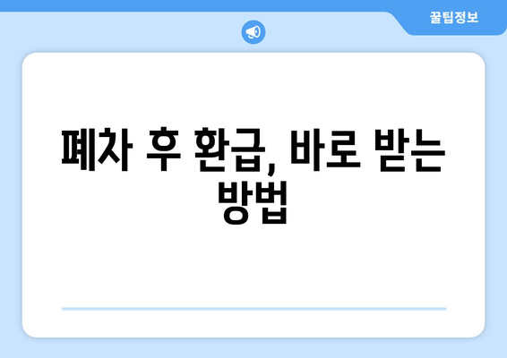 폐차 후 환급, 바로 받는 방법