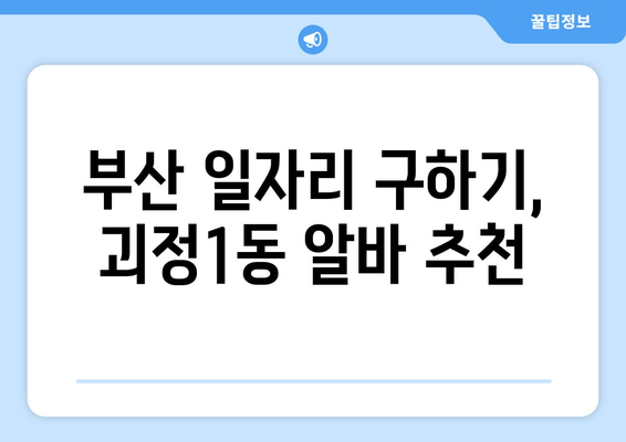 부산 일자리 구하기, 괴정1동 알바 추천