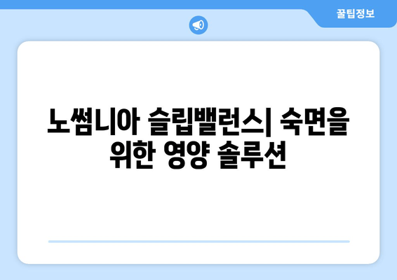 수면영양제| 노썸니아 슬립밸런스 - 숙면을 위한 선택 | 수면장애, 불면증, 영양제, 건강