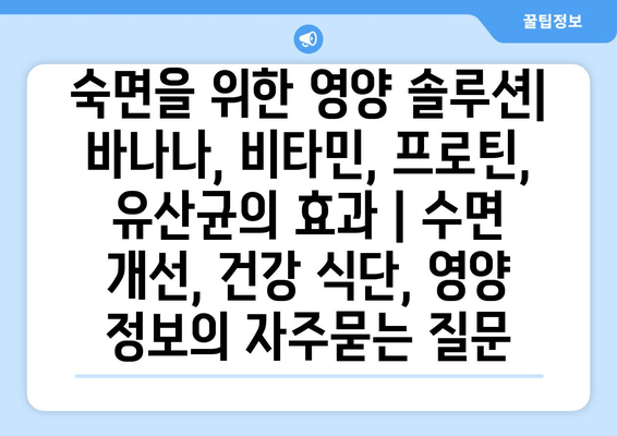 숙면을 위한 영양 솔루션| 바나나, 비타민, 프로틴, 유산균의 효과 | 수면 개선, 건강 식단, 영양 정보