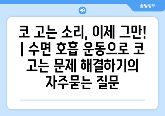 코 고는 소리, 이제 그만! | 수면 호흡 운동으로 코 고는 문제 해결하기