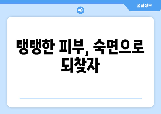 숙면으로 되살리는 노화 피부| 수면의 치유력 | 피부 재생, 콜라겐 생성, 탄력 증진, 안티에이징, 숙면 팁