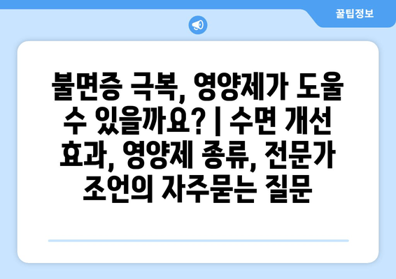 불면증 극복, 영양제가 도울 수 있을까요? | 수면 개선 효과, 영양제 종류, 전문가 조언
