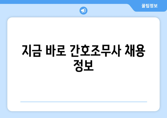 지금 바로 간호조무사 채용 정보