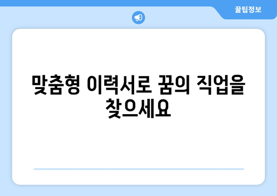 맞춤형 이력서로 꿈의 직업을 찾으세요