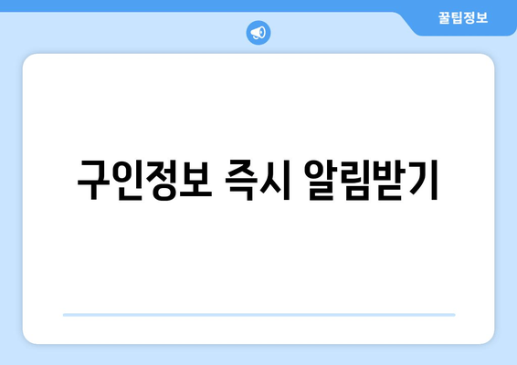 구인정보 즉시 알림받기