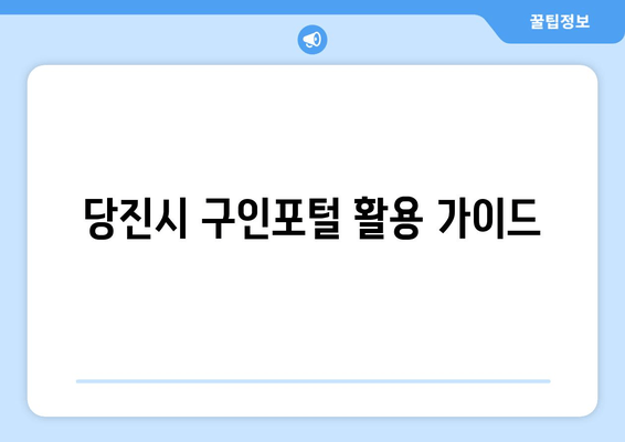 당진시 구인포털 활용 가이드