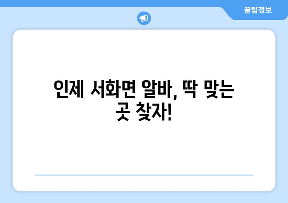 인제 서화면 알바, 딱 맞는 곳 찾자!