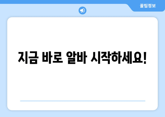 지금 바로 알바 시작하세요!