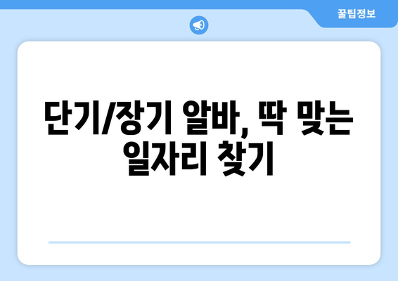 단기/장기 알바, 딱 맞는 일자리 찾기