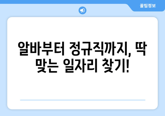 알바부터 정규직까지, 딱 맞는 일자리 찾기!