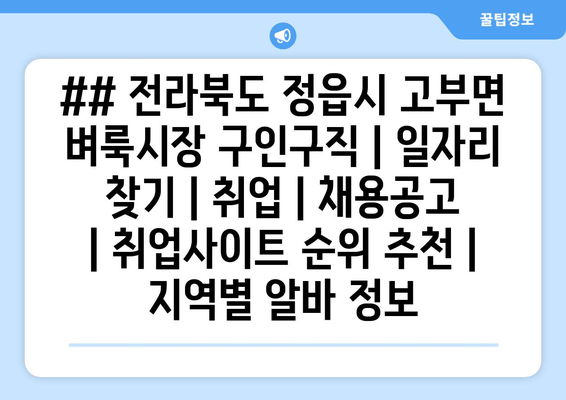 ## 전라북도 정읍시 고부면 벼룩시장 구인구직 | 일자리 찾기 | 취업 | 채용공고 | 취업사이트 순위 추천 | 지역별 알바 정보