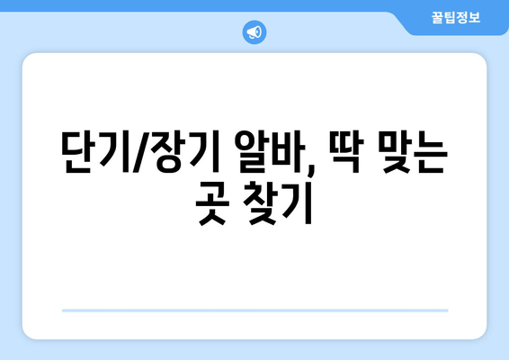 단기/장기 알바, 딱 맞는 곳 찾기