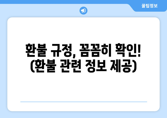 환불 규정, 꼼꼼히 확인! (환불 관련 정보 제공)