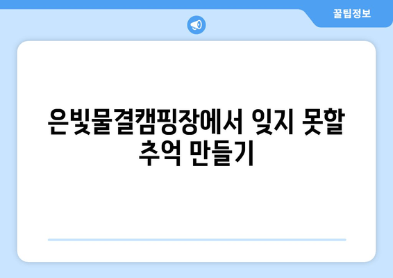 은빛물결캠핑장| 경기도 가평 근교 캠핑의 완벽한 선택 | 예약, 추천, 시설 정보, 연락처