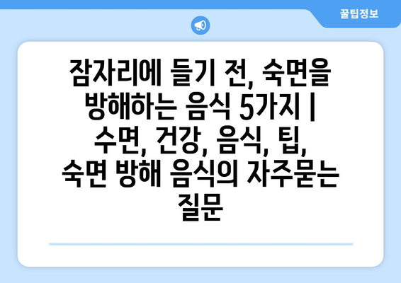 잠자리에 들기 전, 숙면을 방해하는 음식 5가지 | 수면, 건강, 음식, 팁, 숙면 방해 음식