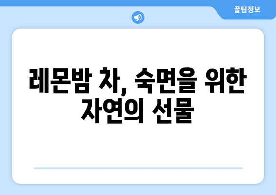 착한마음 레몬밤 차, 숙면을 위한 특별한 선택 | 레몬밤 차 효능, 수면 개선, 숙면 방법, 자연적인 수면 솔루션