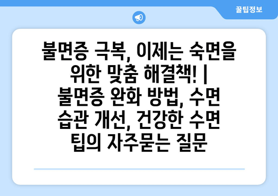 불면증 극복, 이제는 숙면을 위한 맞춤 해결책! | 불면증 완화 방법, 수면 습관 개선, 건강한 수면 팁