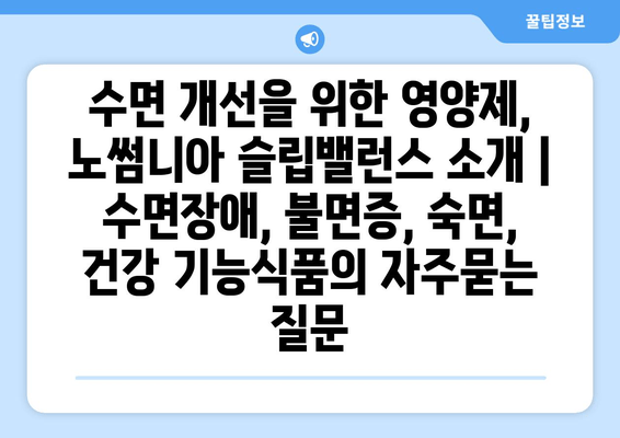 수면 개선을 위한 영양제, 노썸니아 슬립밸런스 소개 | 수면장애, 불면증, 숙면, 건강 기능식품