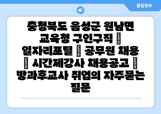 충청북도 음성군 원남면 교육청 구인구직 | 일자리포털 | 공무원 채용 | 시간제강사 채용공고 | 방과후교사 취업