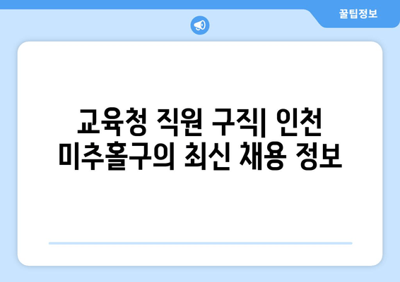 교육청 직원 구직| 인천 미추홀구의 최신 채용 정보