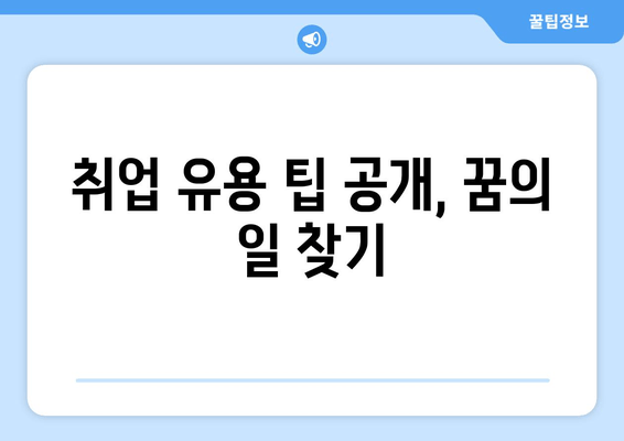 취업 유용 팁 공개, 꿈의 일 찾기