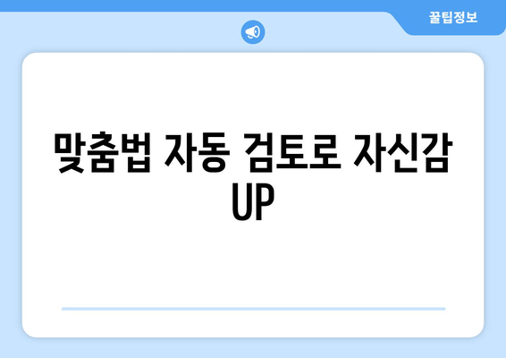 맞춤법 자동 검토로 자신감 UP