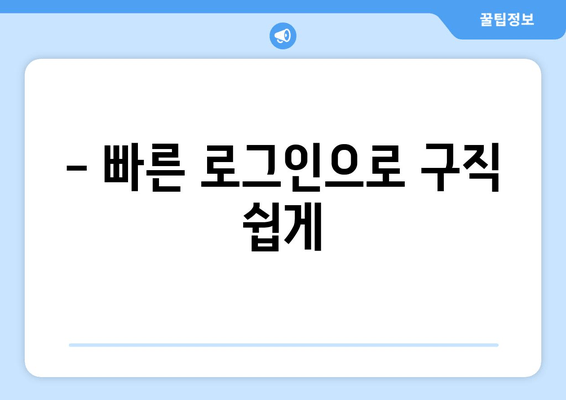 - 빠른 로그인으로 구직 쉽게