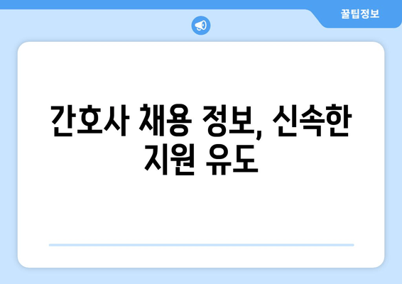 간호사 채용 정보, 신속한 지원 유도