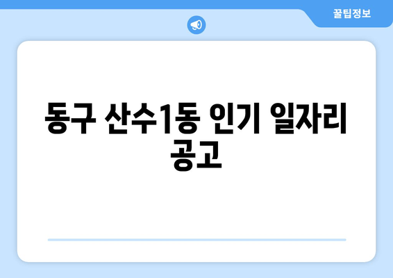 동구 산수1동 인기 일자리 공고