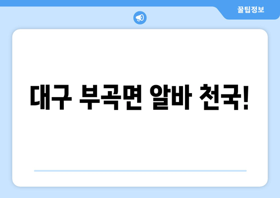 대구 부곡면 알바 천국!