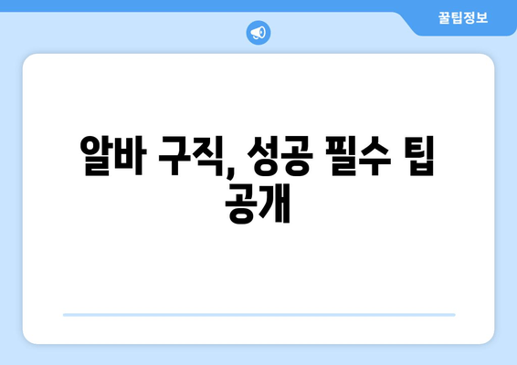 알바 구직, 성공 필수 팁 공개