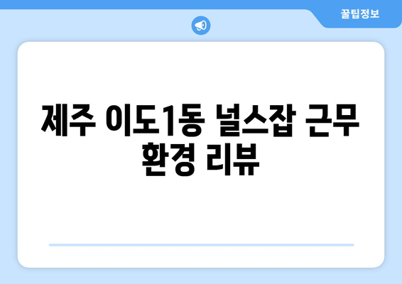 제주 이도1동 널스잡 근무 환경 리뷰